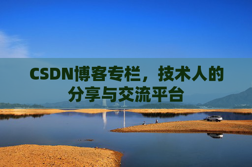 CSDN博客专栏，技术人的分享与交流平台